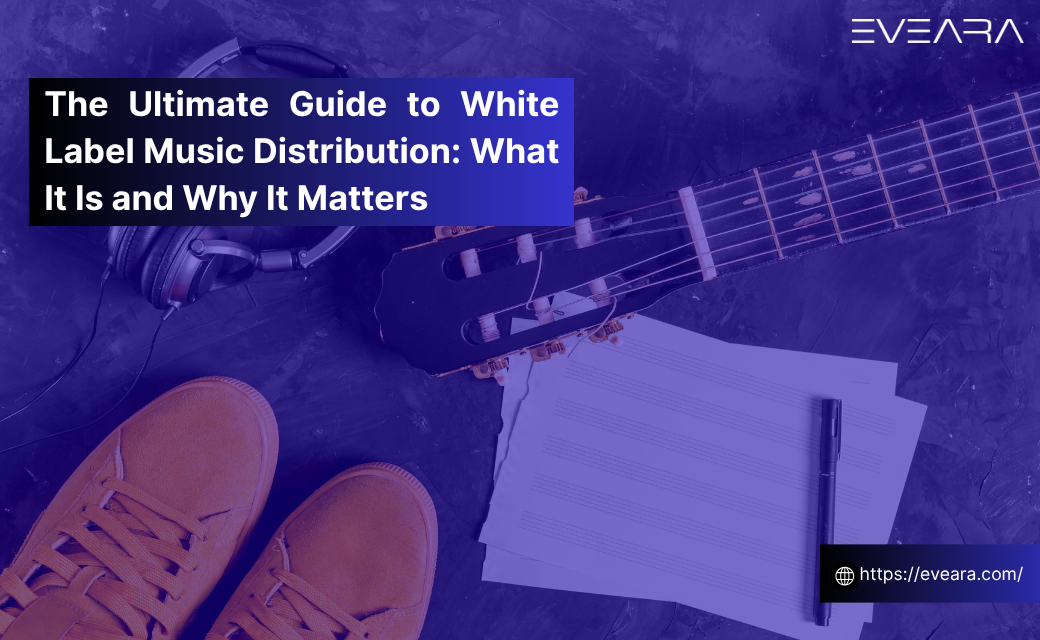 The Ultimate Guide to White Label Music Distribution